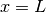 x = L