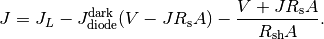 J  = J_L - J_{{\rm diode}}^{{\rm dark}}(V-J R_{\rm s}A) - \frac{V+J R_{\rm s} A}{R_{{\rm sh}}A}.